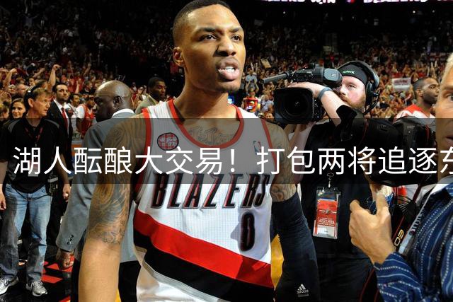 湖人酝酿大交易！打包两将追逐东契奇前队友 新赛季阵容再升级